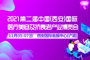 2021第二届中国(西安)国际医疗美容 暨抗衰老大健康产业博览会