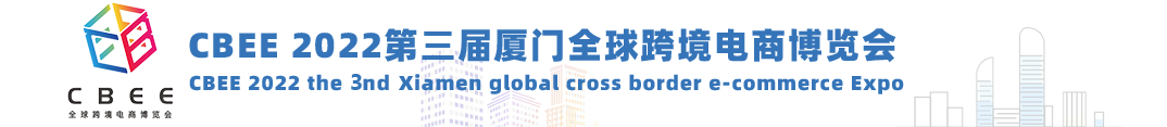 2022第三届中国(厦门)全球跨境电商博览会暨中小工厂(出口)展览交易会