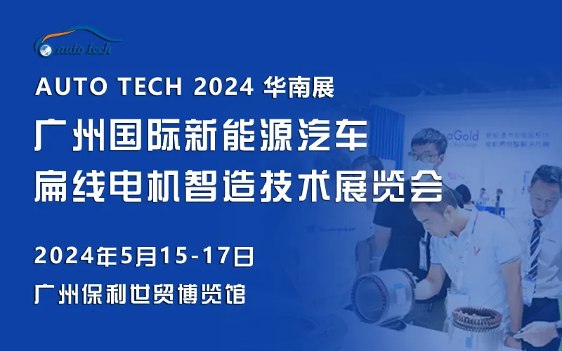 AUTO TECH 2024广州国际新能源汽车扁线电机智造技术展览会